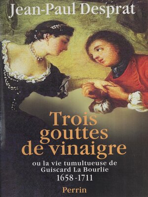 cover image of Trois gouttes de vinaigre ou la Vie tumultueuse de Guiscard La Bourlie (1658-1711)